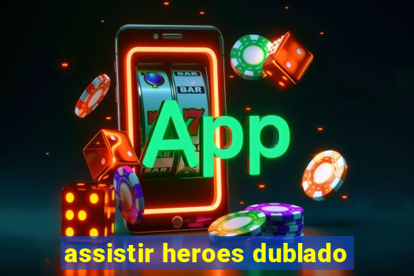 assistir heroes dublado